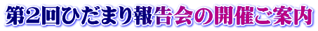 第２回ひだまり報告会の開催ご案内